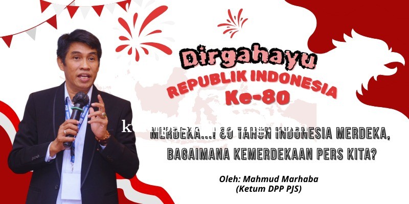 MERDEKA! 80 Tahun Indonesia Merdeka, Bagaimana Dengan Kemerdekaan Pers Kita? Oleh: Mahmud Marhaba 